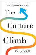 The Culture Climb: How to Build a Work Culture That Maximizes Your Impact di Jaime Taets edito da FAST CO PR