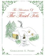 The Adventures Of The Tinsel Tots di Geraldine S. Perry edito da Christian Faith Publishing, Inc.