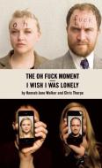 The Oh Fuck Moment / I Wish I Was Lonely di Hannah Walker, Chris Thorpe edito da OBERON BOOKS