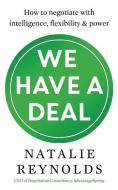 We Have a Deal: How to Negotiate with Intelligence, Flexibility and Power di Natalie Reynolds edito da ICON BOOKS