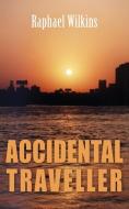 Accidental Traveller di Raphael Wilkins edito da Grosvenor House Publishing Limited