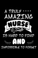A Truly Amazing Nurse Is Hard To Find and Impossible To Forget: 6x9 Notebook, Ruled, Nurse Appreciation, Planner, Organi di Creative Juices Publishing edito da LIGHTNING SOURCE INC