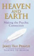 Heaven And Earth di James Van Praagh edito da Ebury Publishing