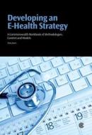 Developing an E-Health Strategy: A Commonwealth Workbook of Methodologies, Content and Models di Tom Jones edito da Commonwealth Secretariat