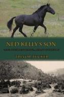 Ned Kelly's Son: A Saga of Australian Heritage... Almost Lost in History di Trevor Tucker edito da Dream Write Publishing Limited