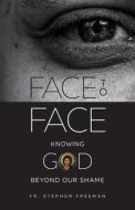 Face to Face: Knowing God beyond Our Shame di Stephen Freeman edito da CONCILIAR PR