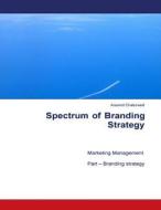 Spectrum of Branding Strategy: Marketing Management: Part - Branding di Aravind Kumar Chaturvedi edito da Createspace Independent Publishing Platform