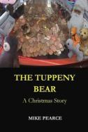 The Tuppeny Bear: A Christmas Story di Dr Mike Pearce edito da Createspace Independent Publishing Platform