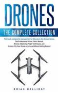Drones: The Complete Collection: Three Books in One. Drones: The Professional Drone Pilot's Manual, Drones: Mastering Flight T di Brian Halliday edito da Createspace Independent Publishing Platform