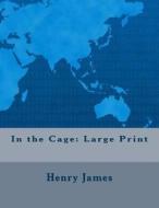 In the Cage: Large Print di Henry James edito da Createspace Independent Publishing Platform