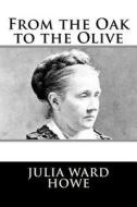 From the Oak to the Olive di Julia Ward Howe edito da Createspace Independent Publishing Platform