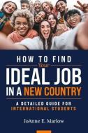How to Find Your Ideal Job in a New Country di Joanne E Marlow edito da LIGHTNING SOURCE INC
