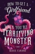 How to Get a Girlfriend (When You're a Terrifying Monster) di Marie Cardno edito da LIGHTNING SOURCE INC
