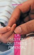 La gestion du stress parental di Isabelle Leroux edito da Books on Demand