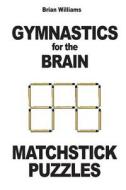 Gymnastics for the Brain: Matchstick Puzzles di Brian Williams edito da Prodinnova