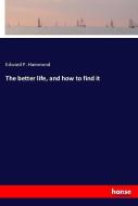 The better life, and how to find it di Edward P. Hammond edito da hansebooks