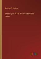The Religion of the Present and of the Future di Theodore D. Woolsey edito da Outlook Verlag