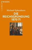 Die Reichsgründung 1870/71 di Michael Epkenhans edito da Beck C. H.
