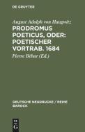 Prodromus Poeticus, Oder: Poetischer Vortrab. 1684 di August Adolph Von Haugwitz edito da De Gruyter