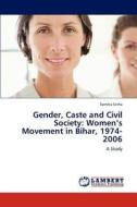 Gender, Caste and Civil Society: Women's Movement in Bihar, 1974-2006 di Somika Sinha edito da LAP Lambert Academic Publishing