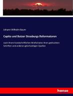 Capito und Butzer Strasburgs Reformatoren di Johann Wilhelm Baum edito da hansebooks