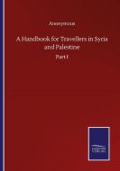 A Handbook for Travellers in Syria and Palestine di Anonymous edito da Salzwasser-Verlag GmbH
