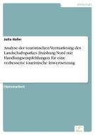 Analyse der touristischen Vermarktung des Landschaftsparkes Duisburg-Nord mit Handlungsempfehlungen für eine verbesserte di Julia Hafer edito da Diplom.de