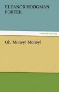 Oh, Money! Money! di Eleanor H. (Eleanor Hodgman) Porter edito da TREDITION CLASSICS