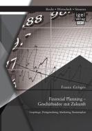 Financial Planning - Geschäftsidee mit Zukunft: Ursprünge, Preisgestaltung, Marketing, Businessplan di Franz Gröger edito da Igel Verlag