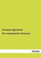 Die traumatischen Neurosen di Hermann Oppenheim edito da DOGMA