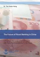 The Future of Rural Banking in China. A Pragmatic Discourse on Current Issues, with Policy Recommendations for the Futur di Tan Kwan Hong edito da Anchor Academic Publishing