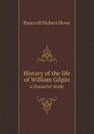 History Of The Life Of William Gilpin A Character Study di Bancroft Hubert Howe edito da Book On Demand Ltd.