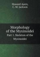 Morphology Of The Myxinoidei Part 1. Skeleton Of The Myxinoidei di Howard Ayers, C M Jackson edito da Book On Demand Ltd.