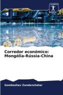 Corredor económico: Mongólia-Rússia-China di Gombozhav Zandanshatar edito da Sciencia Scripts