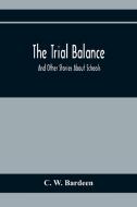 The Trial Balance di C. W. Bardeen edito da Alpha Editions