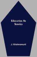 Education As Service di J. Krishnamurti edito da Alpha Editions