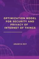 OPTIMIZATION MODEL FOR SECURITY AND PRIVACY OF INTERNET OF THINGS di Ananya Roy edito da ANANYA ROY