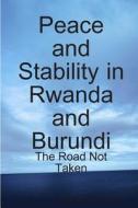 Peace and Stability in Rwanda and Burundi: The Road Not Taken di Godfrey Mwakikagile edito da New Africa Press