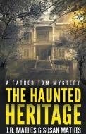 The Haunted Heritage di J R Mathis, Susan Mathis edito da J. R. Mathis