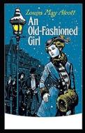 An Old-Fashioned Girl di Louisa May Alcott edito da Independently Published