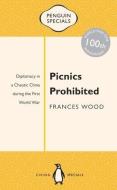 Picnics Prohibited: Diplomacy in a Chaotic China During the First World War di Frances Wood edito da PENGUIN BOOKS CHINA