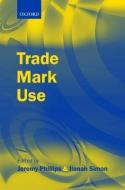 Trade Mark Use di Jeremy Phillips edito da OXFORD UNIV PR