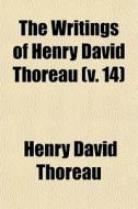 The Writings Of Henry David Thoreau (v. 14) di Henry David Thoreau edito da General Books Llc