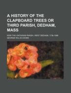 A History Of The Clapboard Trees Or Third Parish, Dedham, Mass (1887) di George Willis Cooke edito da General Books Llc