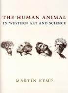 The Human Animal in Western Art and Science di Martin Kemp edito da University of Chicago Press
