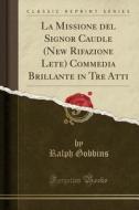 La Missione del Signor Caudle (New Rifazione Lete) Commedia Brillante in Tre Atti (Classic Reprint) di Ralph Gobbins edito da Forgotten Books