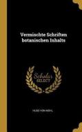 Vermischte Schriften Botanischen Inhalts di Hugo Von Mohl edito da WENTWORTH PR