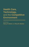 Health Care, Technology, and the Competitive Environment di Henry P. Brehm, Ross M. Mullner edito da Praeger