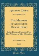 The Memoirs of Alexandre Dumas (Pere), Vol. 2: Being Extracts from the First Five Volumes of Mes Memoires (Classic Reprint) di Alexandre Dumas edito da Forgotten Books