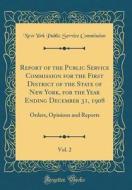 Report of the Public Service Commission for the First District of the State of New York, for the Year Ending December 31, 1908, Vol. 2: Orders, Opinio di New York Public Service Commission edito da Forgotten Books
